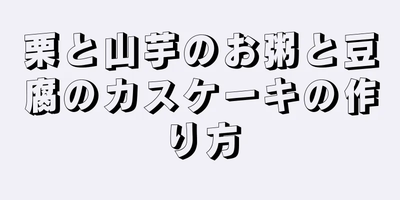 栗と山芋のお粥と豆腐のカスケーキの作り方