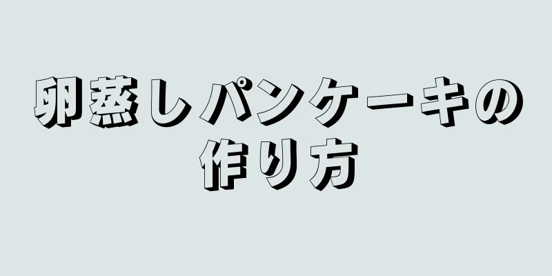 卵蒸しパンケーキの作り方