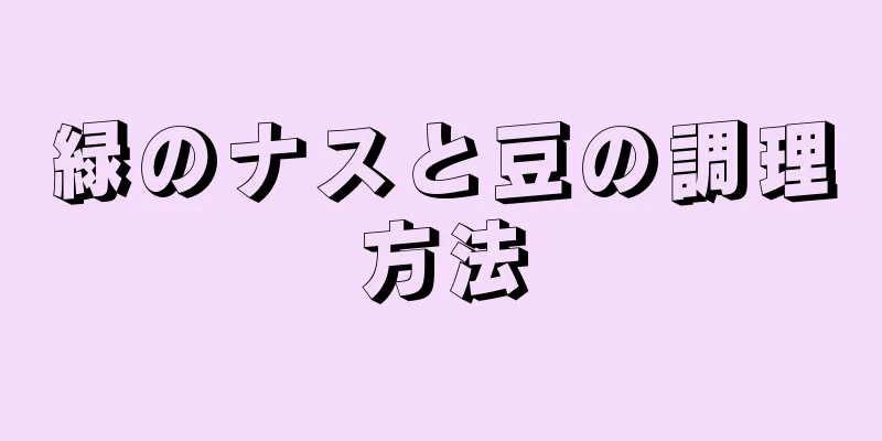 緑のナスと豆の調理方法