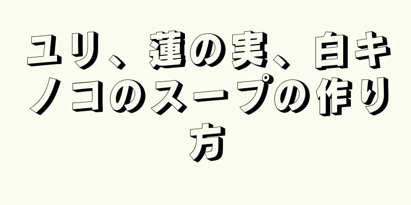 ユリ、蓮の実、白キノコのスープの作り方