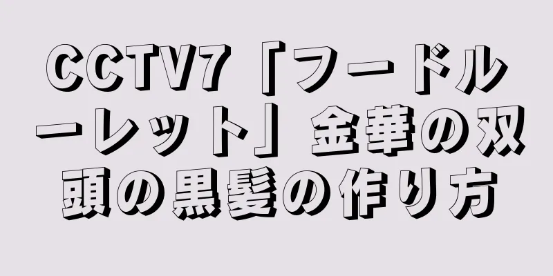 CCTV7「フードルーレット」金華の双頭の黒髪の作り方