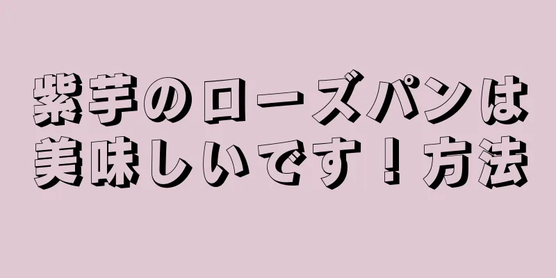 紫芋のローズパンは美味しいです！方法