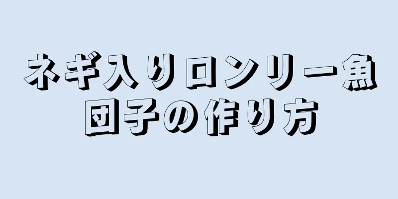 ネギ入りロンリー魚団子の作り方