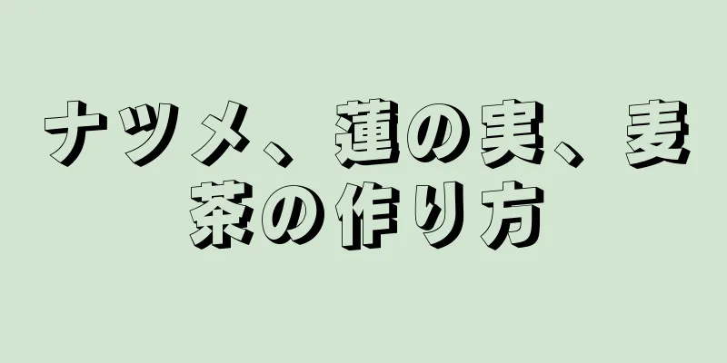 ナツメ、蓮の実、麦茶の作り方