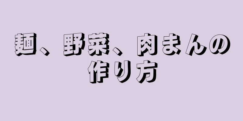 麺、野菜、肉まんの作り方