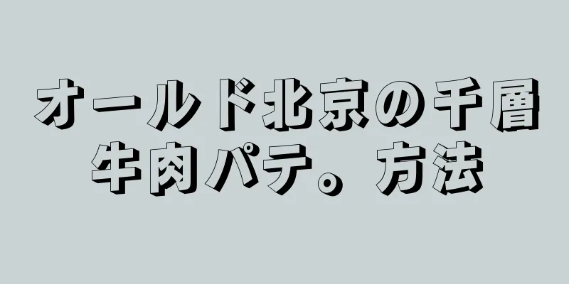 オールド北京の千層牛肉パテ。方法