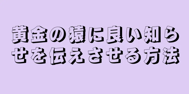 黄金の猿に良い知らせを伝えさせる方法