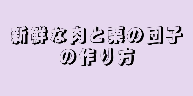 新鮮な肉と栗の団子の作り方