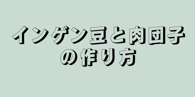 インゲン豆と肉団子の作り方