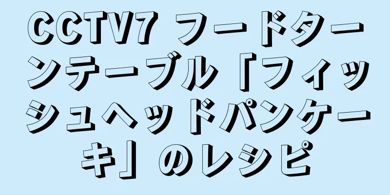 CCTV7 フードターンテーブル「フィッシュヘッドパンケーキ」のレシピ