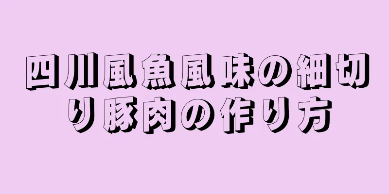 四川風魚風味の細切り豚肉の作り方