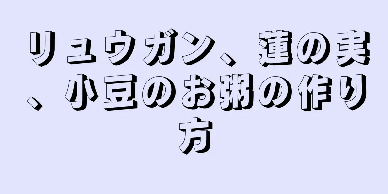 リュウガン、蓮の実、小豆のお粥の作り方