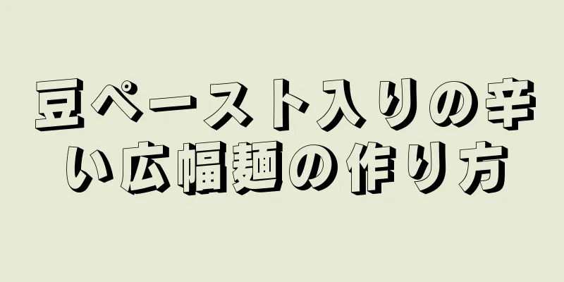 豆ペースト入りの辛い広幅麺の作り方