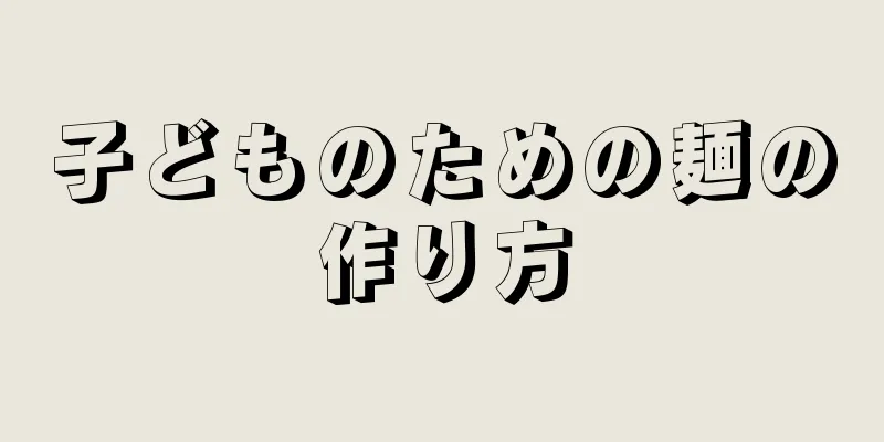 子どものための麺の作り方