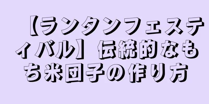 【ランタンフェスティバル】伝統的なもち米団子の作り方