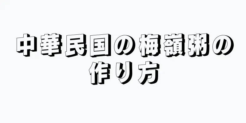 中華民国の梅嶺粥の作り方