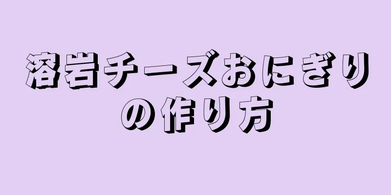 溶岩チーズおにぎりの作り方