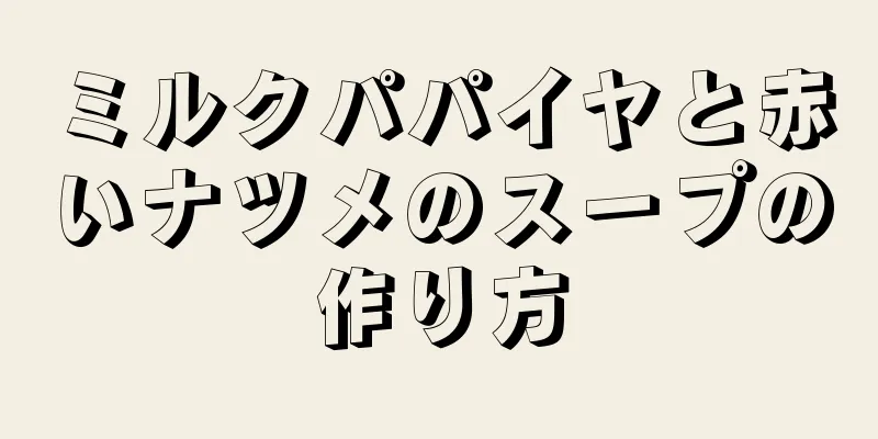 ミルクパパイヤと赤いナツメのスープの作り方