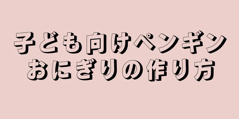 子ども向けペンギンおにぎりの作り方