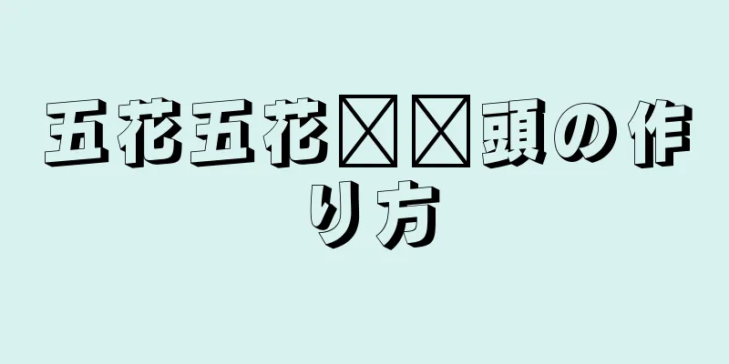 五花五花​​頭の作り方