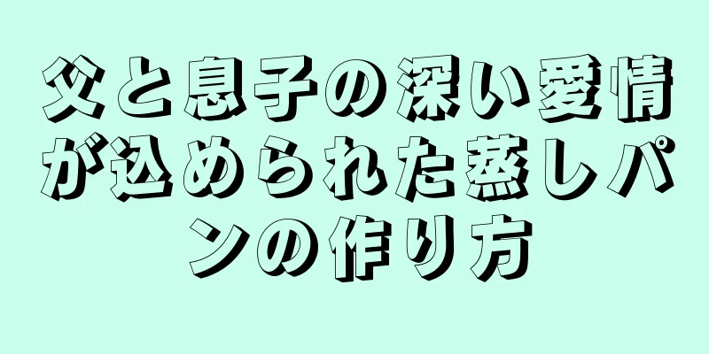 父と息子の深い愛情が込められた蒸しパンの作り方