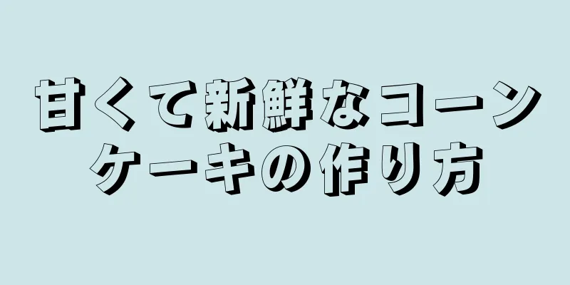 甘くて新鮮なコーンケーキの作り方