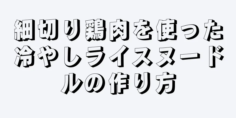 細切り鶏肉を使った冷やしライスヌードルの作り方