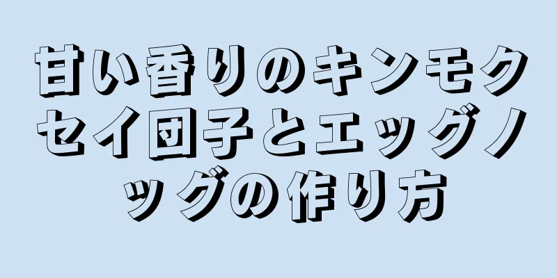 甘い香りのキンモクセイ団子とエッグノッグの作り方