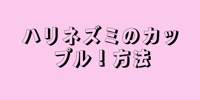 ハリネズミのカップル！方法