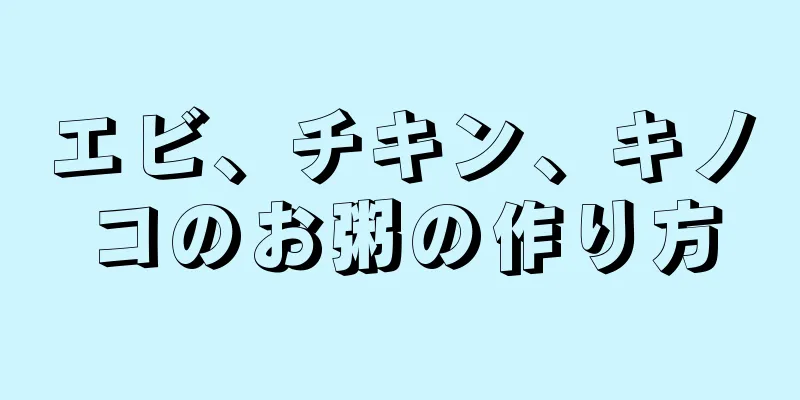 エビ、チキン、キノコのお粥の作り方