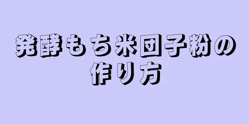 発酵もち米団子粉の作り方