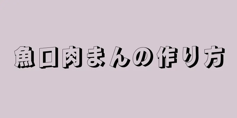 魚口肉まんの作り方