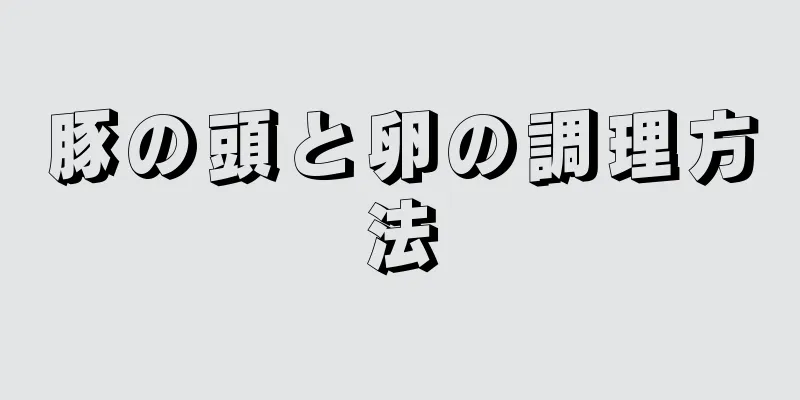 豚の頭と卵の調理方法