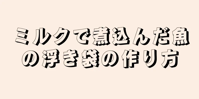 ミルクで煮込んだ魚の浮き袋の作り方