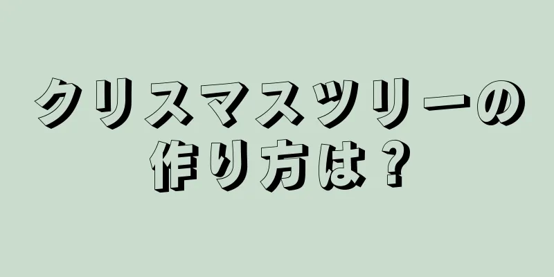 クリスマスツリーの作り方は？