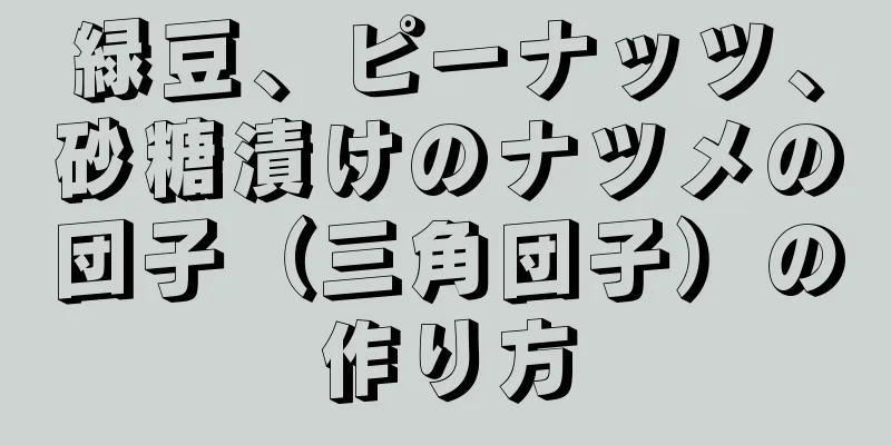 緑豆、ピーナッツ、砂糖漬けのナツメの団子（三角団子）の作り方