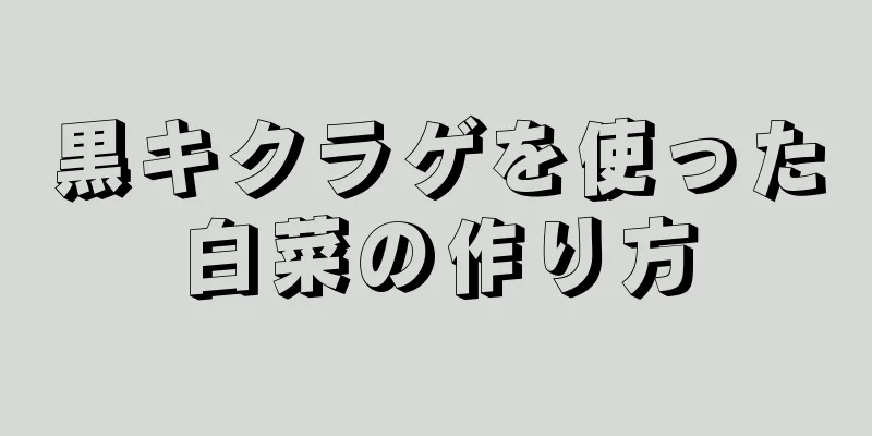 黒キクラゲを使った白菜の作り方