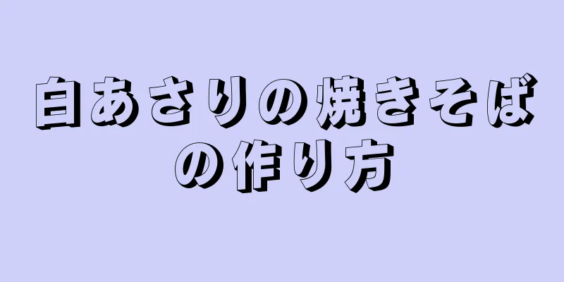 白あさりの焼きそばの作り方