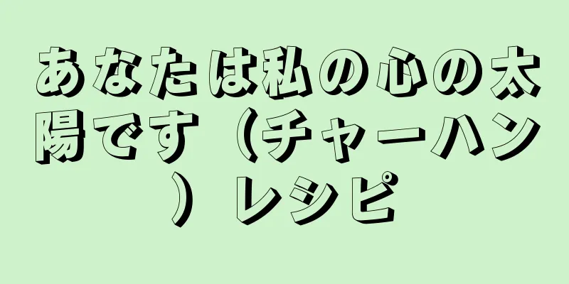 あなたは私の心の太陽です（チャーハン）レシピ