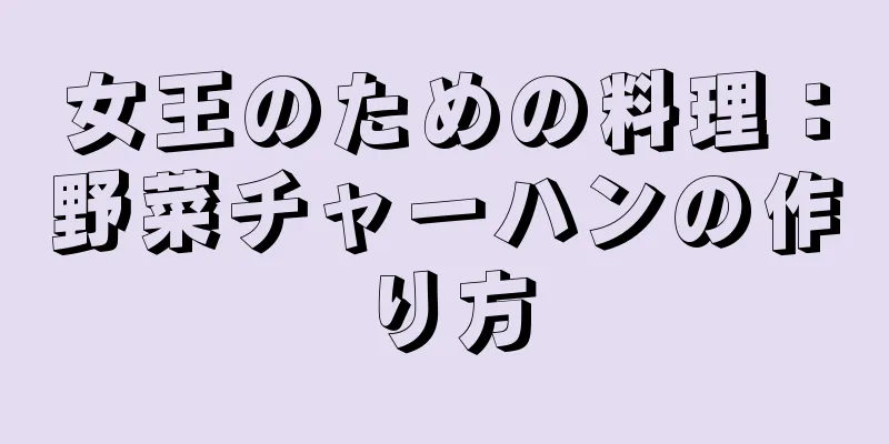 女王のための料理：野菜チャーハンの作り方