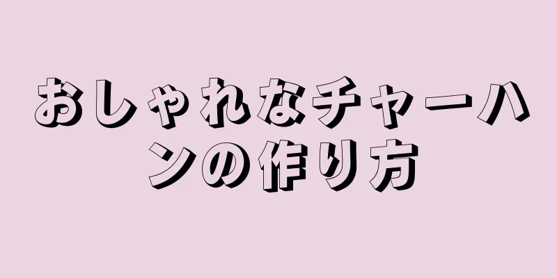 おしゃれなチャーハンの作り方