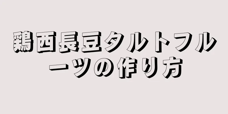 鶏西長豆タルトフルーツの作り方