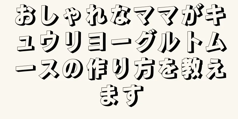 おしゃれなママがキュウリヨーグルトムースの作り方を教えます