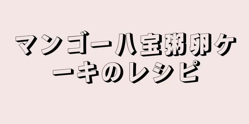 マンゴー八宝粥卵ケーキのレシピ