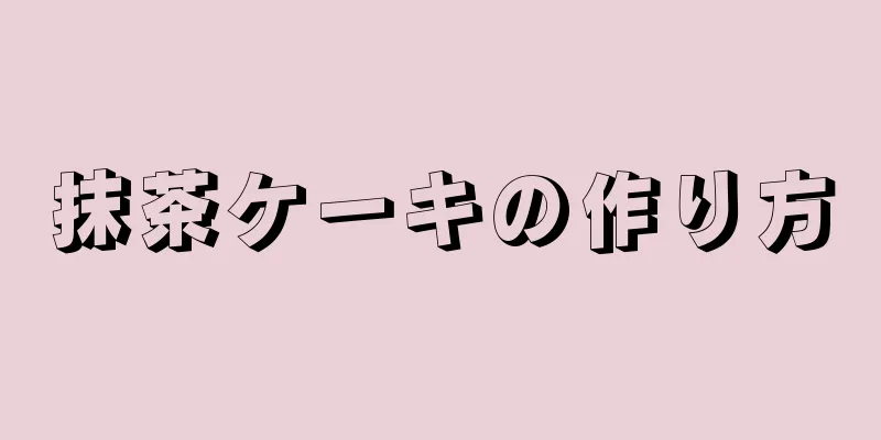 抹茶ケーキの作り方