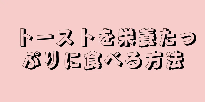 トーストを栄養たっぷりに食べる方法