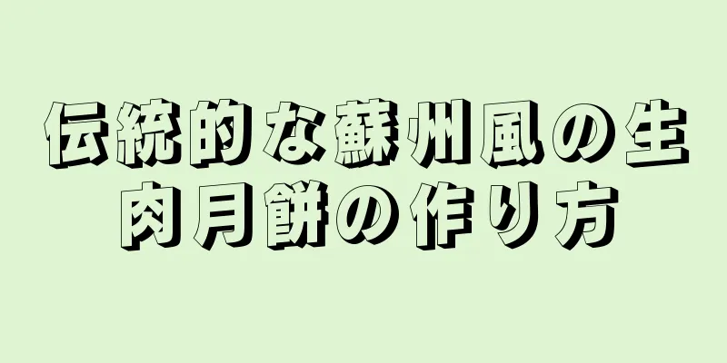 伝統的な蘇州風の生肉月餅の作り方