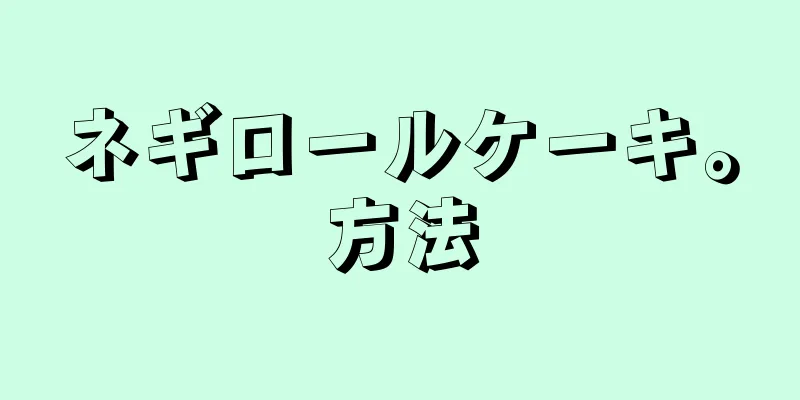 ネギロールケーキ。方法