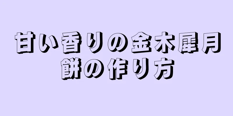 甘い香りの金木犀月餅の作り方