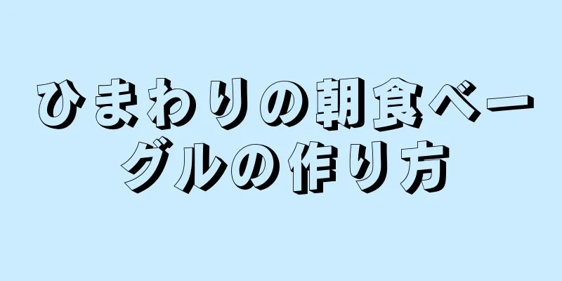 ひまわりの朝食ベーグルの作り方